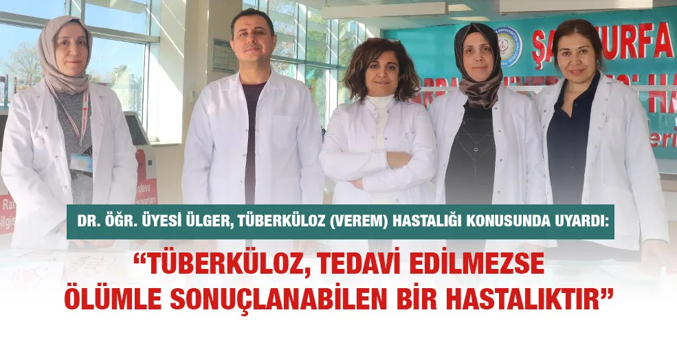 DR. ÖĞR. ÜYESİ ÜLGER, TÜBERKÜLOZ (VEREM) HASTALIĞI KONUSUNDA UYARDI:“TÜBERKÜLOZ, TEDAVİ EDİLMEZSE ÖLÜMLE SONUÇLANABİLEN BİR HASTALIKTIR”