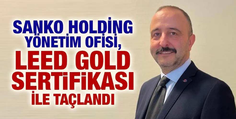 SANKO HOLDİNG YÖNETİM OFİSİ, LEED GOLD SERTİFİKASI İLE TAÇLANDI