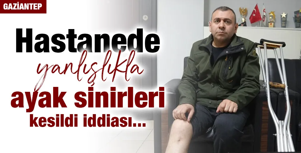 Hastanede yanlışlıkla ayak sinirleri kesildi iddiası...