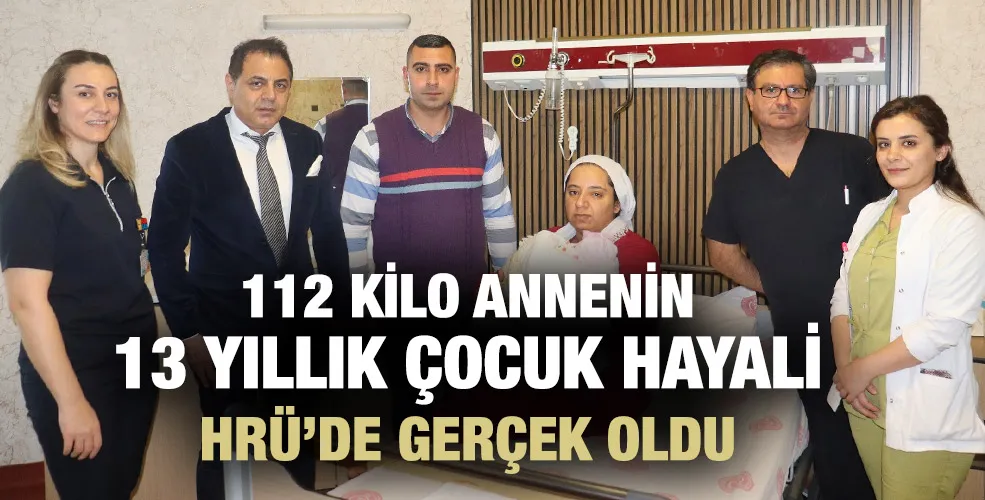 112 KİLO ANNENİN 13 YILLIK ÇOCUK HAYALİ HRÜ’DE GERÇEK OLDU