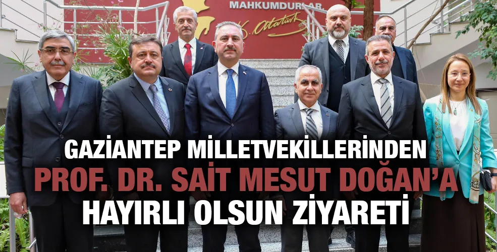 GAZİANTEP MİLLETVEKİLLERİNDEN GAÜN REKTÖRÜ PROF. DR. SAİT MESUT DOĞAN’A HAYIRLI OLSUN ZİYARETİ