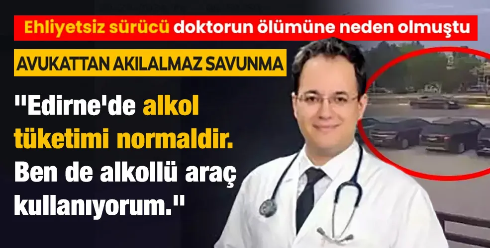 Doktorun ölümüne neden olan sürücünün avukatından skandal savunma: Ben de alkollü araç kullanıyorum