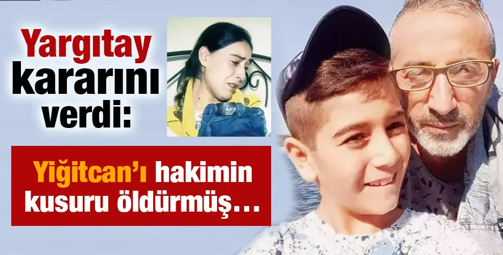 Yargıtay kararını verdi: Yiğitcan’ı hakimin kusuru öldürmüş…