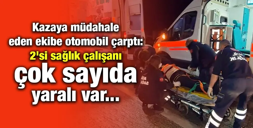 Kazaya müdahale eden ekibe otomobil çarptı: 2