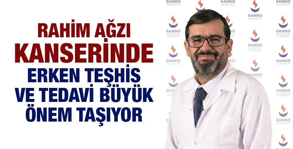 RAHİM AĞZI KANSERİNDE ERKEN TEŞHİS VE TEDAVİ BÜYÜK ÖNEM TAŞIYOR