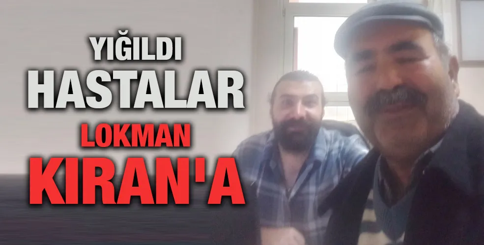 YIĞILDI HASTALAR LOKMAN KIRAN