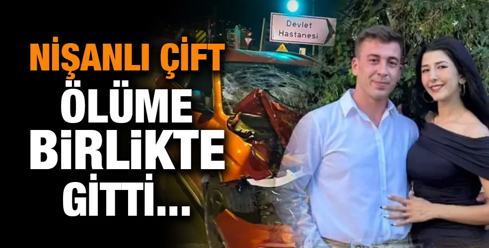 NİŞANLI ÇİFT ÖLÜME BiRLiKTE GİTTİ...