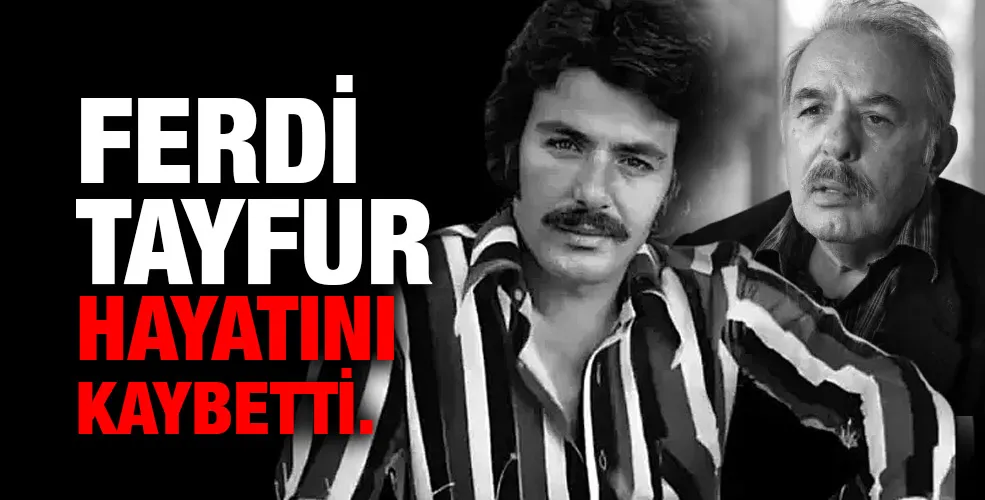 Ferdi Tayfur hayatını kaybetti