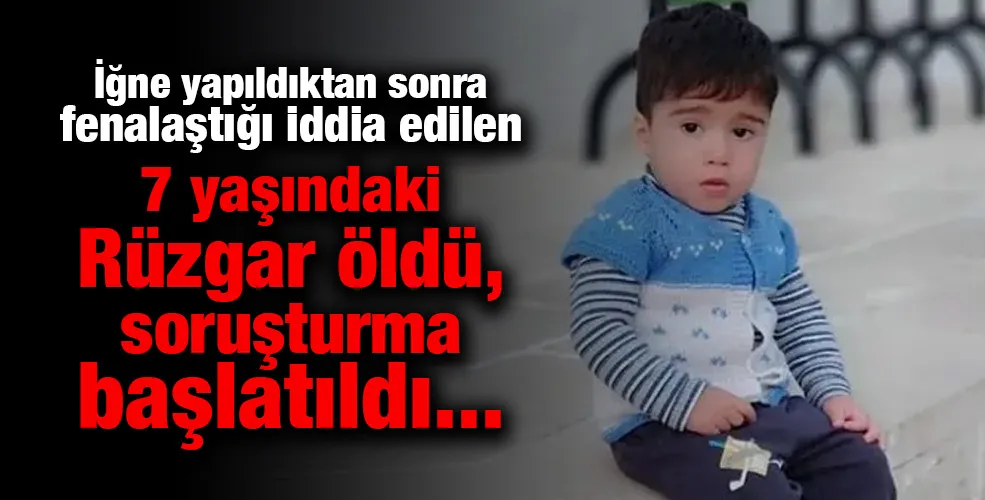 İğne yapıldıktan sonra fenalaştığı iddia edilen 7 yaşındaki Rüzgar öldü, soruşturma başlatıldı