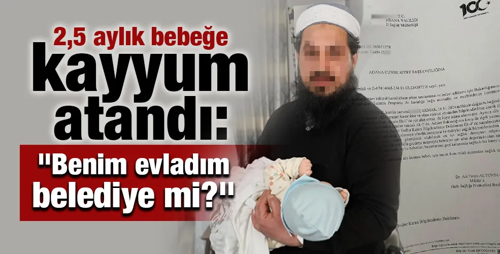 2,5 aylık bebeğe kayyum atandı!