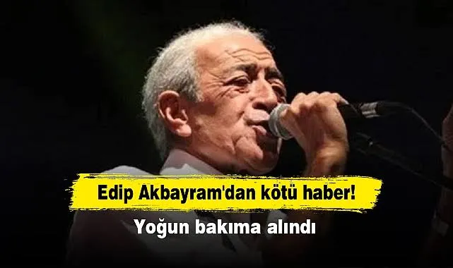 Edip Akbayram entübe edildi