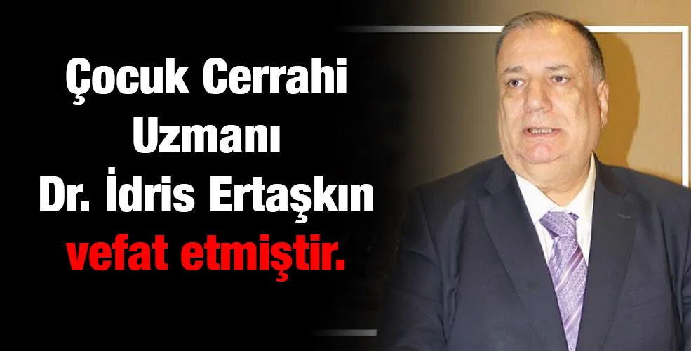 Çocuk Cerrahi Uzmanı Dr. İdris Ertaşkın vefat etmiştir.