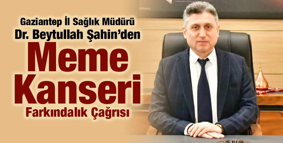 Gaziantep İl Sağlık Müdürü Dr. Beytullah Şahin’den Meme Kanseri Farkındalık Çağrısı