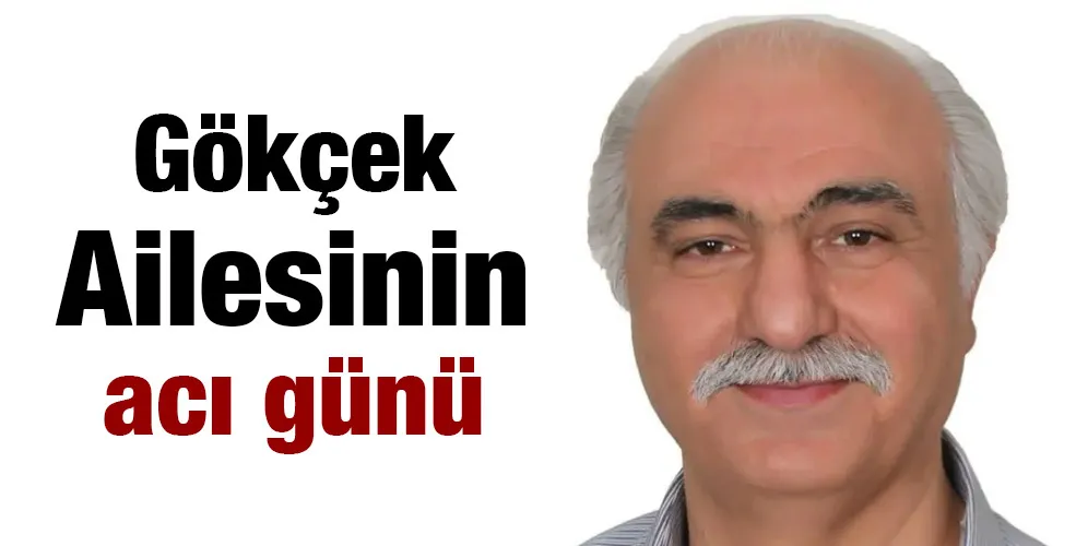 Gökçek Ailesinin acı günü