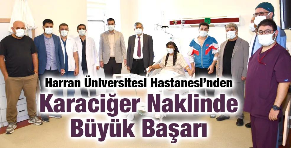 Harran Üniversitesi Hastanesi’nden Karaciğer Naklinde Büyük Başarı