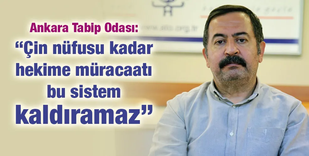 Ankara Tabip Odası: “Çin nüfusu kadar  hekime müracaatı  bu sistem  kaldıramaz” 