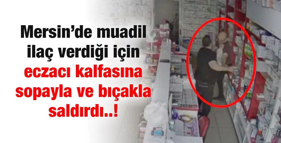 Mersin’de muadil ilaç verdiği için eczacı kalfasına sopayla ve bıçakla saldırdı..!