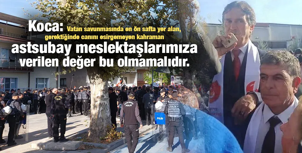 Koca: Kahraman astsubay meslektaşlarımıza verilen değer bu olmamalıdır. 