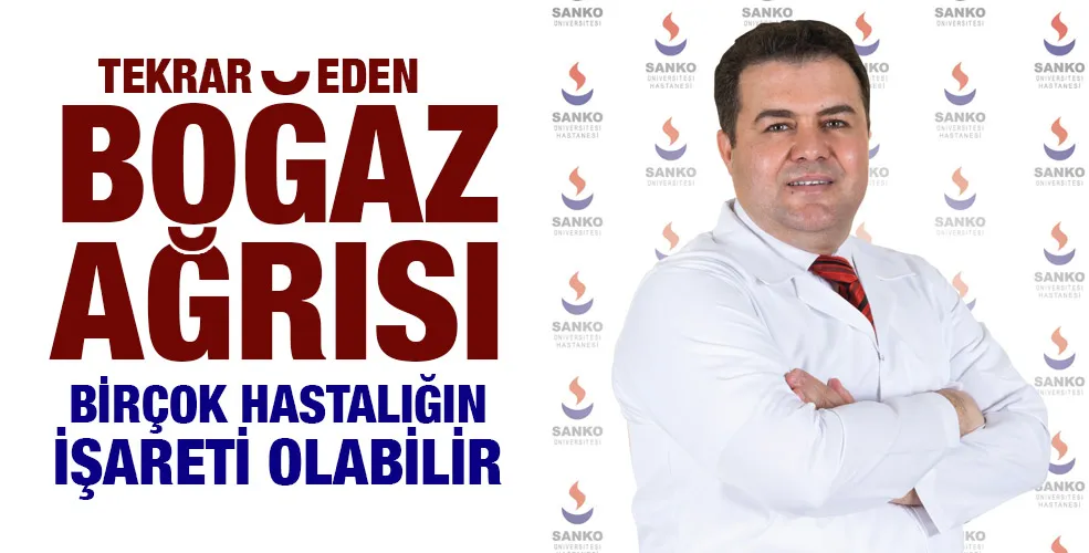 TEKRAR EDEN BOĞAZ AĞRISI BİRÇOK HASTALIĞIN İŞARETİ OLABİLİR