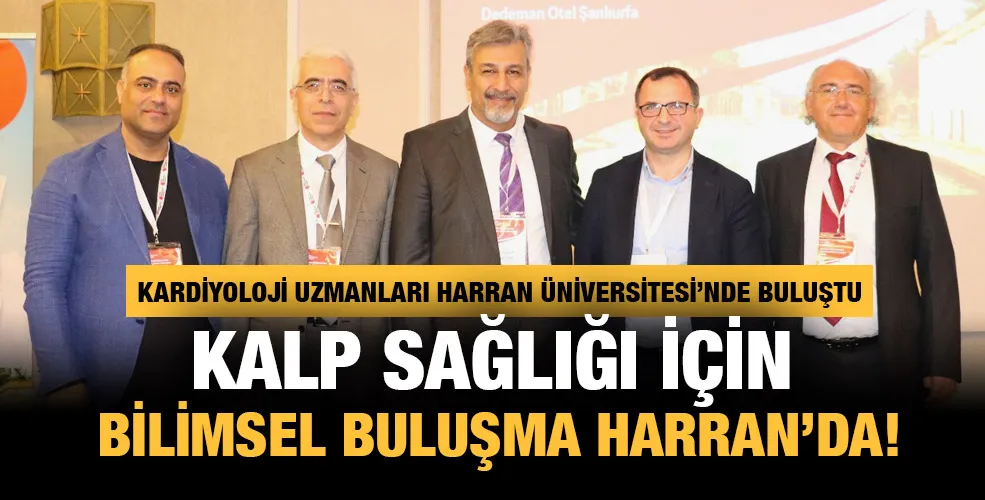 KARDİYOLOJİ UZMANLARI HARRAN ÜNİVERSİTESİ’NDE BULUŞTU