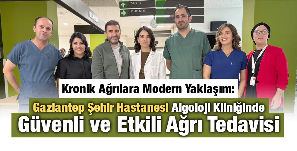 Kronik Ağrılara Modern Yaklaşım: Gaziantep Şehir Hastanesi Algoloji Kliniğinde Güvenli ve Etkili Ağrı Tedavisi