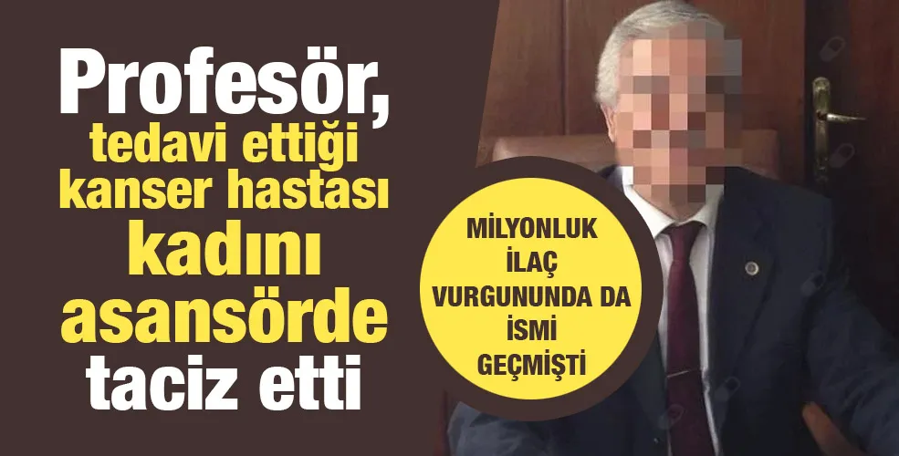 Profesör, tedavi ettiği kanser hastası kadını asansörde taciz etti