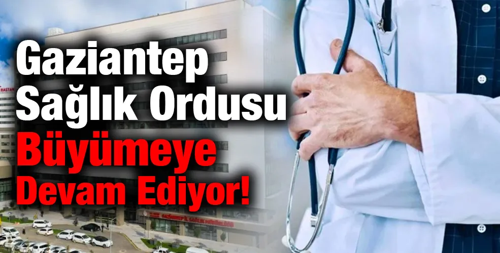 Gaziantep Sağlık Ordusu Büyümeye Devam Ediyor! 