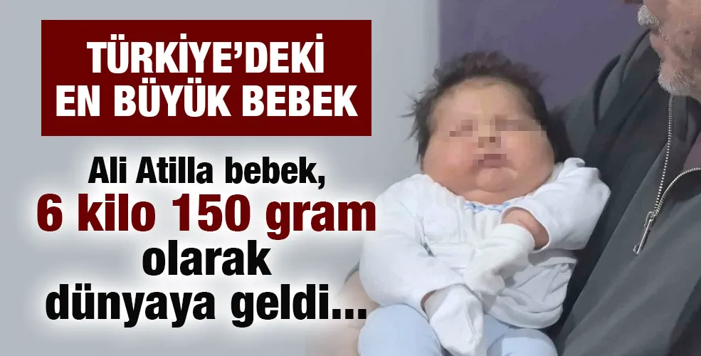 Ali Atilla bebek, 6 kilo 150 gram olarak dünyaya geldi