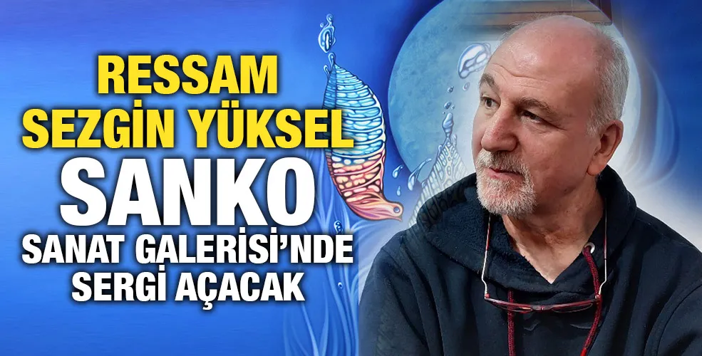 RESSAM SEZGİN YÜKSEL SANKO SANAT GALERİSİ’NDE SERGİ AÇACAK