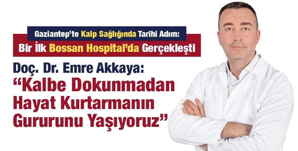 Doç. Dr. Emre Akkaya: “Kalbe Dokunmadan Hayat Kurtarmanın Gururunu Yaşıyoruz”