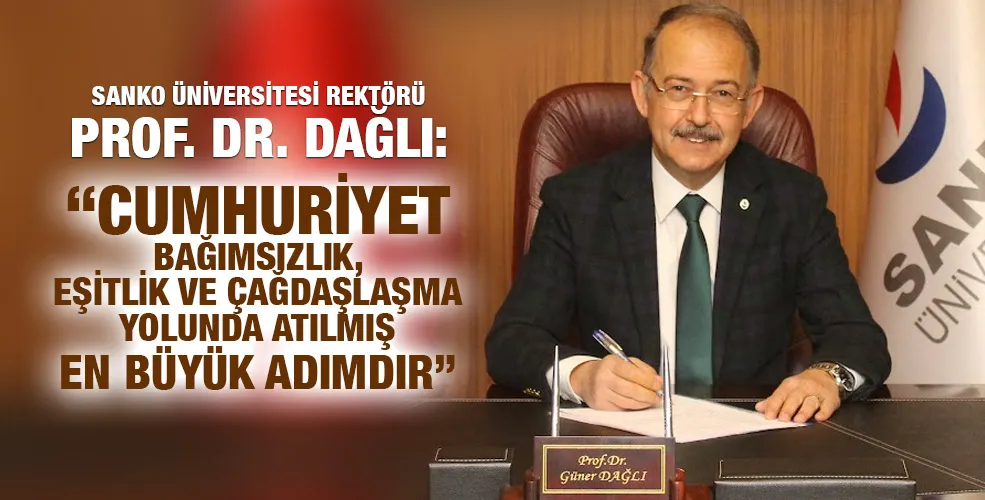 SANKO ÜNİVERSİTESİ REKTÖRÜ PROF. DR. DAĞLI: “CUMHURİYET BAĞIMSIZLIK, EŞİTLİK VE ÇAĞDAŞLAŞMA YOLUNDA ATILMIŞ EN BÜYÜK ADIMDIR”