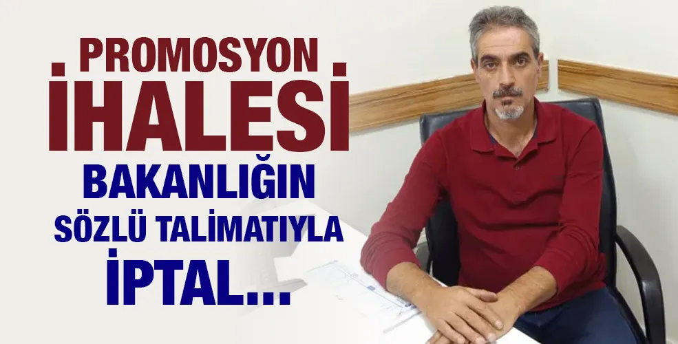 PROMOSYON İHALESİ BAKANLIĞIN SÖZLÜ TALİMATIYLA İPTAL