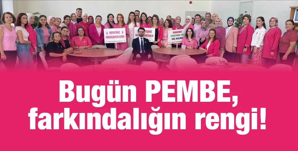 Bugün PEMBE, farkındalığın rengi!