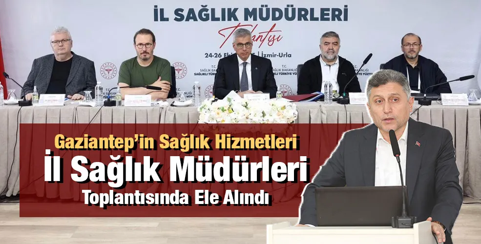 Gaziantep’in Sağlık Hizmetleri İl Sağlık Müdürleri Toplantısında Ele Alındı