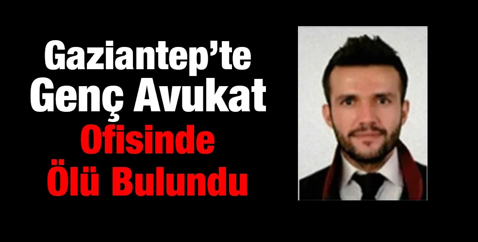 Gaziantep’te Genç Avukat Ofisinde Ölü Bulundu