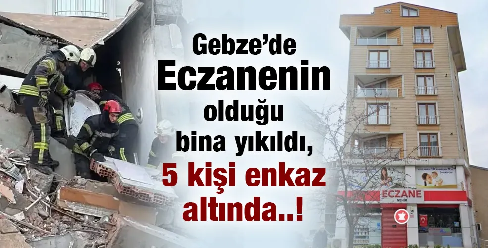Gebze’de Eczanenin olduğu bina yıkıldı, 5 kişi enkaz altında..!
