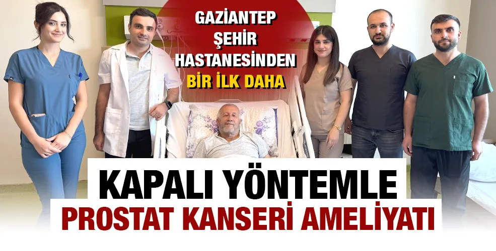 Kapalı Yöntemle Prostat Kanseri Ameliyatı: Gaziantep Şehir Hastanesinden Bir İlk Daha