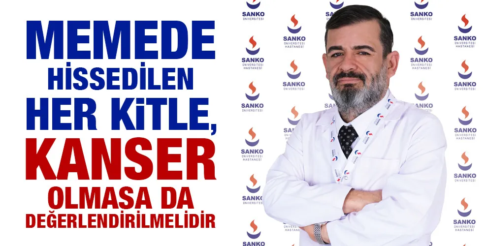 MEMEDE HİSSEDİLEN HER KİTLE, KANSER OLMASA DA DEĞERLENDİRİLMELİDİR