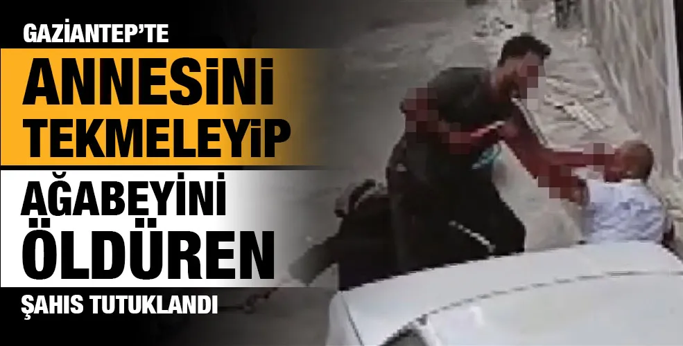 Gaziantep’te annesini tekmeleyip ağabeyini bıçaklayarak öldüren şahıs tutuklandı