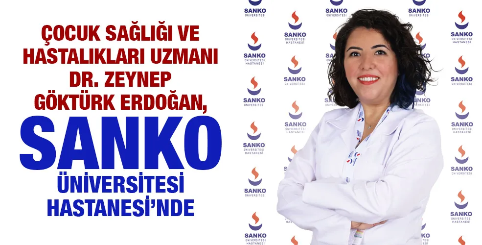 ÇOCUK SAĞLIĞI VE HASTALIKLARI UZMANI DR. ZEYNEP GÖKTÜRK ERDOĞAN, SANKO ÜNİVERSİTESİ HASTANESİ’NDE