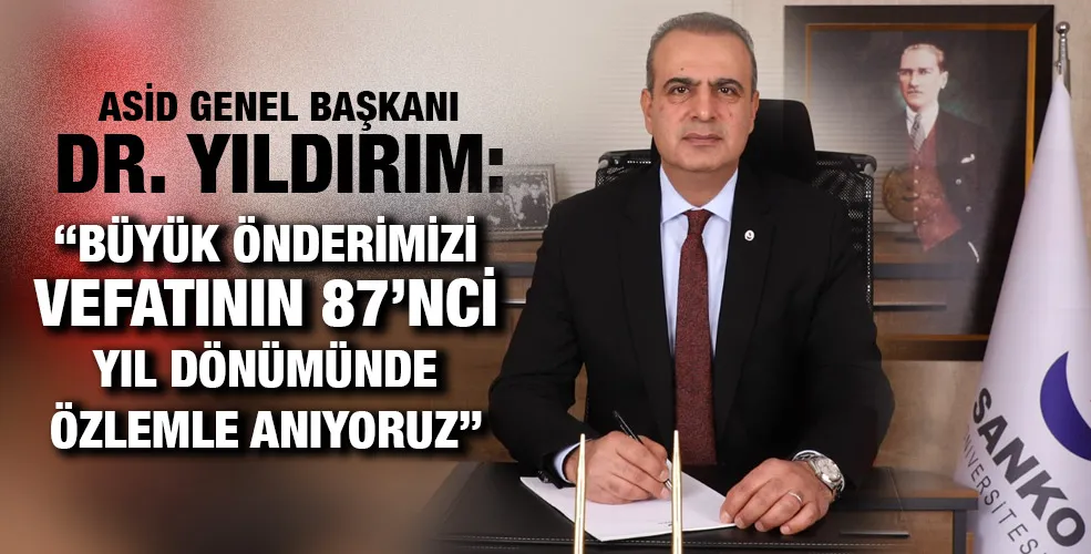 YILDIRIM:“BÜYÜK ÖNDERİMİZİ VEFATININ 87’NCİ  YIL DÖNÜMÜNDE ÖZLEMLE ANIYORUZ”