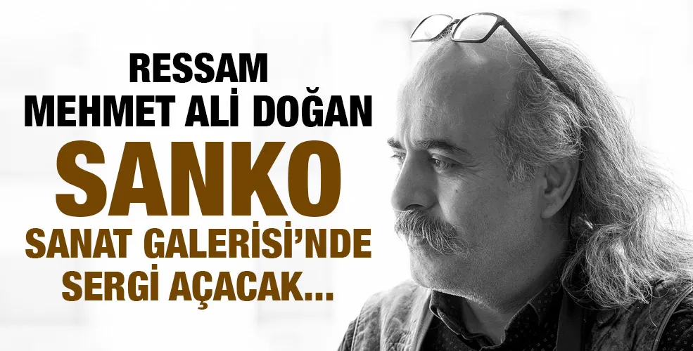 RESSAM MEHMET ALİ DOĞAN SANKO SANAT GALERİSİ’NDE SERGİ AÇACAK