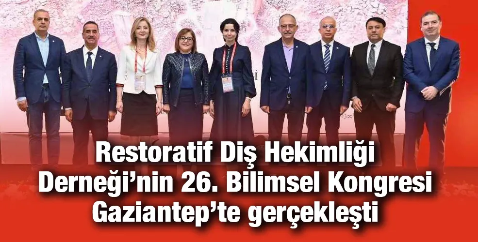 Restoratif Diş Hekimliği Derneği’nin 26. Bilimsel Kongresi Gaziantep’te gerçekleşti