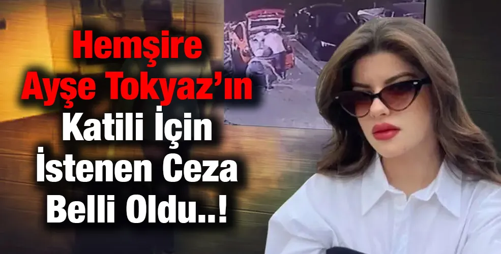 Hemşire  Ayşe Tokyaz’ın Katili İçin İstenen Ceza Belli Oldu..!