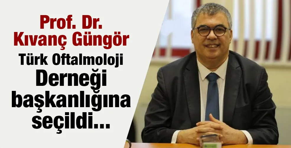 Prof. Dr. Kıvanç Güngör Türk Oftalmoloji Derneği başkanlığına seçildi...
