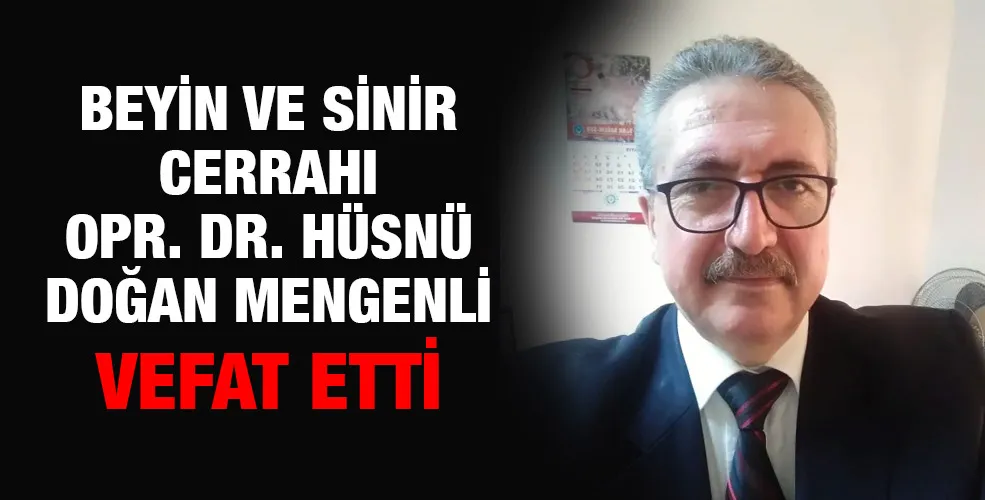 Beyin ve Sinir Cerrahı Opr. Dr. Hüsnü Doğan Mengenli vefat etti 