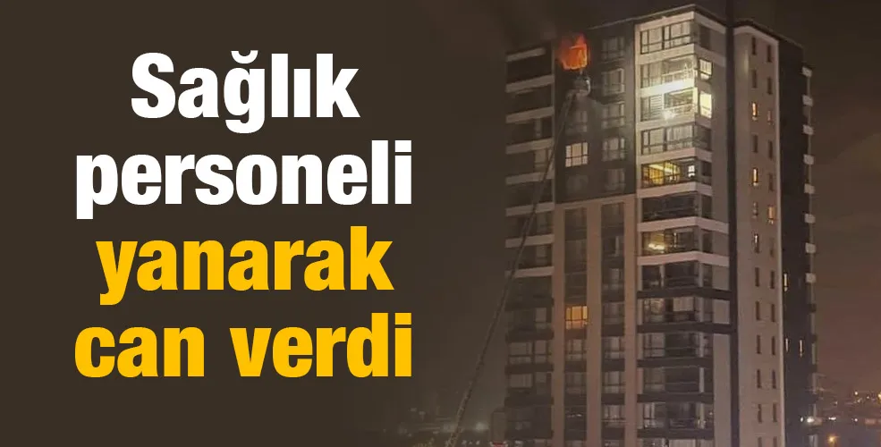 Sağlık personeli yanarak can verdi
