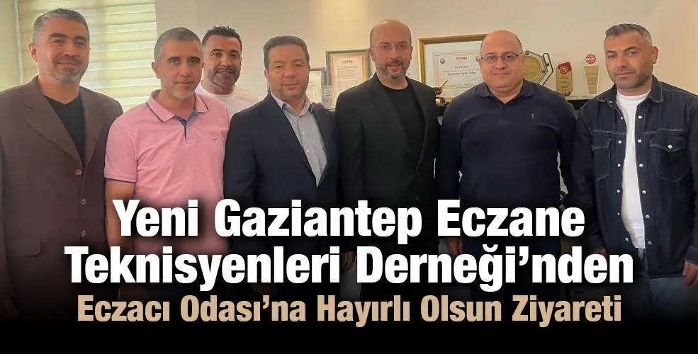 Yeni Gaziantep Eczane Teknisyenleri Derneği’nden Eczacı Odası’na Hayırlı Olsun Ziyareti