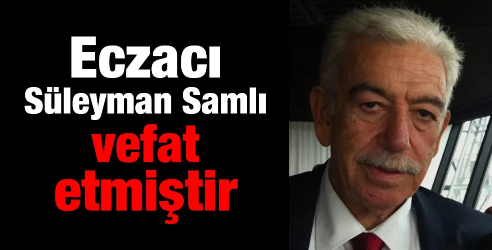 Eczacı Süleyman Samlı vefat etmiştir 