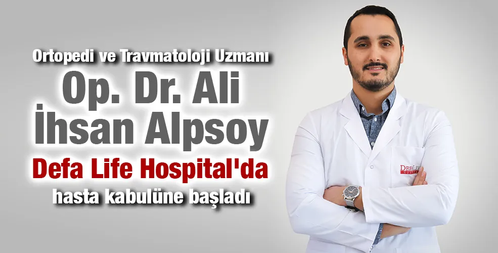 Ortopedi ve Travmatoloji Uzmanı Op. Dr. Ali İhsan Alpsoy ,Defa Life Hospital